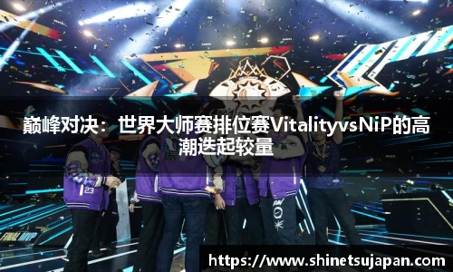巅峰对决：世界大师赛排位赛VitalityvsNiP的高潮迭起较量